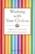 Working With Your Chakras: A Physical, Emotional, & Spiritual Approach