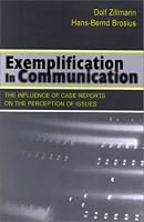 Exemplification in Communication: the influence of Case Reports on the Perception of Issues (LEA's Communication Series)