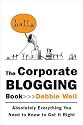The Corporate Blogging Book: Absolutely Everything You Need to Know to Get It Right