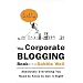 The Corporate Blogging Book: Absolutely Everything You Need to Know to Get It Right