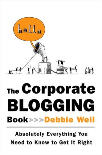 The Corporate Blogging Book: Absolutely Everything You Need to Know to Get it Right