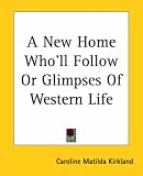 A New Home Who`ll Follow Or Glimpses Of Western Life