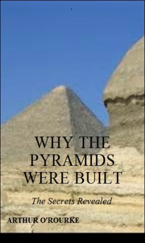 Why the Pyramids were Built: The Secrets Revealed
