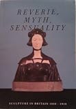 Reverie, myth, sensuality : sculpture in Britain 1990-1910 : an exhibition organised by Stoke on Trent City Museum and Art Gallery in association with Cartwright Hall, Bradford