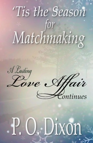 By P. O. Dixon 'Tis the Season for Matchmaking: A Lasting Love Affair Continues (A Darcy and Elizabeth Love Affair) [Paperback]