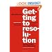 Getting to Resolution: Turning Conflict Into Collaboration