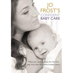 Jo Frost's Confident Baby Care: What you need to know for the first year from the UK's most trusted nanny.