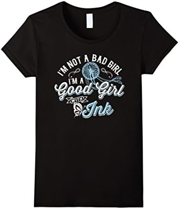 Women's I'm Not a Bad Girl I'm a Good Girl with Ink - Tattoo T-Shirt Small Black