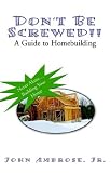 Don't Be Screwed!! a Guide to Homebuilding