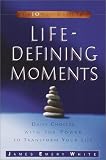 Life-Defining Moments: Daily Choices with the Power to Transform Your Life