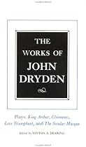 The Works of John Dryden, Volume XVI: Plays: King Arthur, Cleomenes, Love Triumphant, and The Secular Masque and Other Contributions to The Pilgrim