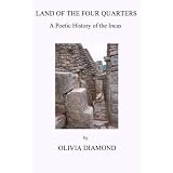 Land of the Four Quarters: A Poetic History of the Incas