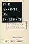 The Anxiety of Influence: A Theory of Poetry The Anxiety of Influence: A Theory of Poetry