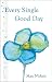 Every Single Good Day: A Family Keeps a Promise to a Loving Wife and Mother and Hopes to Help Others Who Face Alzheimer's Disease