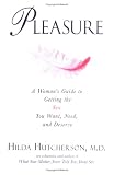Pleasure : A Womans Guide to Getting the Sex You Want, Need, and Deserve