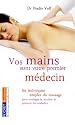 Vos mains sont votre premier m&eacute;decin : Les techniques simples du massage des points d'acupuncture pour soulager la douleur et pr&eacute;venir les maladies