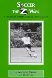 Soccer The Z Way: A Guide For Players, Parents, and Coaches
