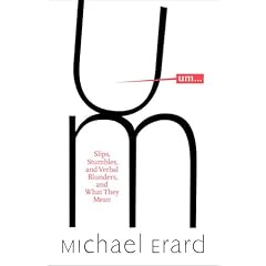 Um. . .: Slips, Stumbles, and Verbal Blunders, and What They Mean