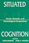 Situated Cognition: Social, Semiotic, and Psychological Perspectives