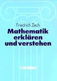 St&uuml;tzpfeiler Mathematik: Mathematik erkl&auml;ren und verstehen: Eine Methodik des Mathematikunterrichts mit besonderer Ber&uuml;cksichtigung von lernschwachen Sch&uuml;lern und Alltagsn&auml;he - Friedrich Zech