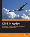 DNS in Action: A detailed and practical guide to DNS implementation, configuration, and administration