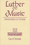Luther on Music: Paradigms of Praise