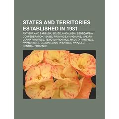 States and Territories Established in 1981: Antigua and Barbuda, Belize, Andalusia, Senegambia Confederation, Isabel Province