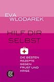 Hilf dir selbst: Die besten Rezepte gegen Frust und Krise - Eva Wlodarek