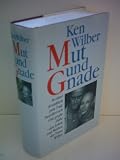 Produkt-Bild: Ken Wilber: Mut und Gnade - In einer Krankheit zum Tode bew&auml;hrt sich eine gro&szlig;e Liebe - das Leben und Sterben der Treya Wilber