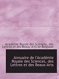 Annuaire de lAcadémie Royale des Sciences, des Lettres et des Beaux-Arts (French Edition)