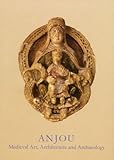 Anjou : Medieval art, architecture and archaeology