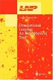 Gravitational Lensing:An Astrophysical Tool (Lecture Notes in Physics)