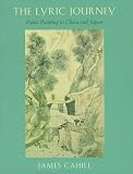 The Lyric Journey: Poetic Painting in China and Japan (The Edwin O. Reischauer Lectures)
