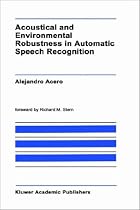 Acoustical and Environmental Robustness in Automatic Speech Recognition (The Springer International Series in Engineering and Computer Science)
