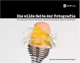 Image of Die wilde Seite der Fotografie: Mit unkonventionellen Techniken eigene fotografische Ideen verwirklichen