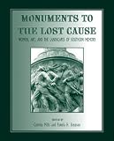 Monuments To The Lost Cause : Women, Art, And The  Landscapes Of Southern Memory