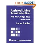 Assisted Living Administration: The Knowledge Base, Second Edition by James E. Allen MSPH PhD CNHA