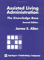 Assisted Living Administration: The Knowledge Base, Second Edition