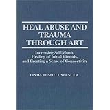 heal abuse and trauma through art increasing self worth healing of initial wounds and creating a sense of connectivity