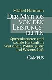 Der Mythos von den Leistungseliten: Spitzenkarrieren und soziale Herkunft in Wirtschaft, Politik, Justiz und Wissenschaft