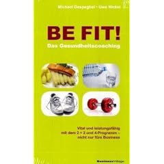 BE FIT!  Das Gesundheitscoaching: Vital und Fit mit dem  2 + 2 und 4-Programm - nicht nur f�rs Business