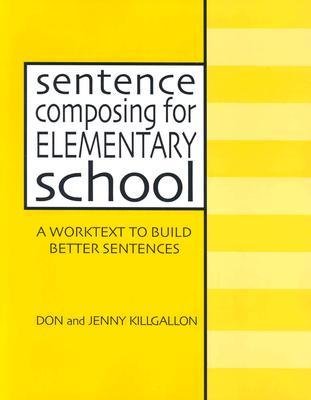 [(Sentence Composing for Elementary School: A Worktext to Build Better Sentences )] [Author: Don Killgallon] [Mar-2000]