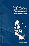 Divine invasions : a life of Philip K. Dick