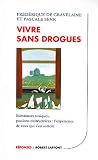 Vivre sans drogue : Substances toxiques, passions destructrices, l expérience de ceux qui s en sortent