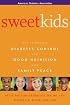 Sweet Kids : How to Balance Diabetes Control and Good Nutrition with Family Peace