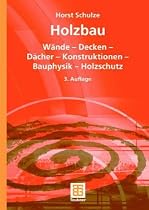 Holzbau. W&auml;nde - Decken - D&auml;cher - Konstruktion - Bauphysik - Holzschutz