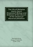 Produkt-Bild: The life of Nicholas Lewis, Count Zinzendorf, Bishop and Ordinary of the Church of the United (or Moravian) Brethren
