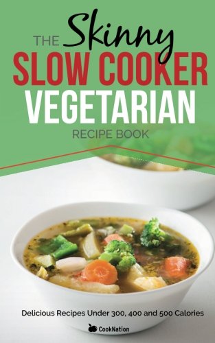 the skinny slow cooker vegetarian recipe book meat free recipes under 200 300 and 400 calories cooknation