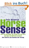 Horse Sense: Oder wie Alexander der Gro�e erst ein Pferd und dann ein Weltreich eroberte. Drei Schritte zum Charisma der F�hrung