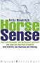 Horse Sense: Oder wie Alexander der Gro�e erst ein Pferd und dann ein Weltreich eroberte. Drei Schritte zum Charisma der F�hrung